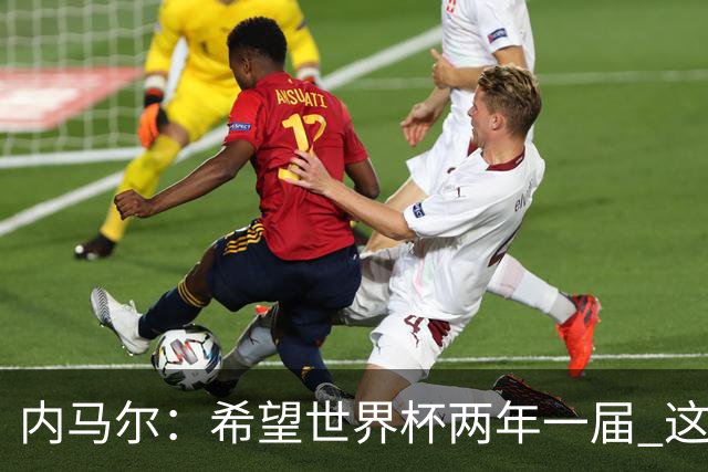 内马尔：希望世界杯两年一届 这样我更有机会夺冠